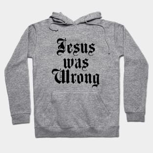 Jesus was Wrong Hoodie